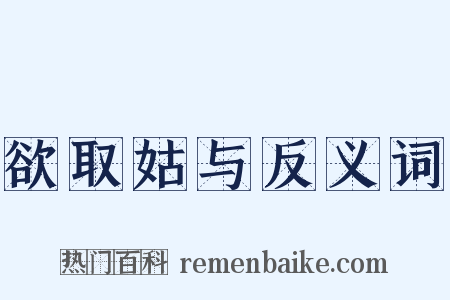 欲取姑与反义词是什么意思的图片
